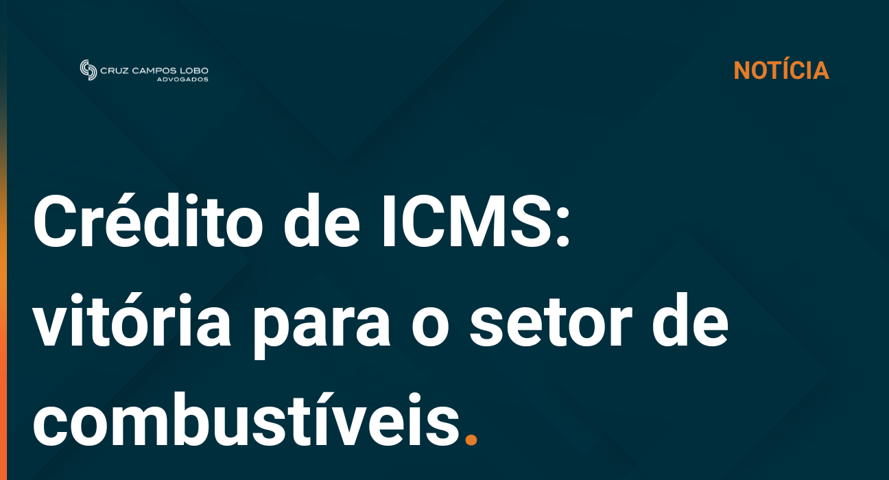 STF conclui julgamento do Tema 1258 e garante manutenção de créditos de ICMS em operações internas anteriores a saídas interestaduais de combustíveis